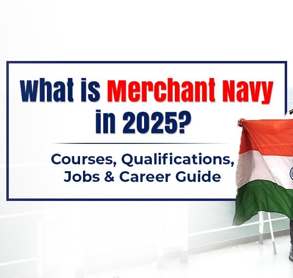 What is Merchant Navy in 2025: A Complete Guide for 10th, 12th & Graduates
